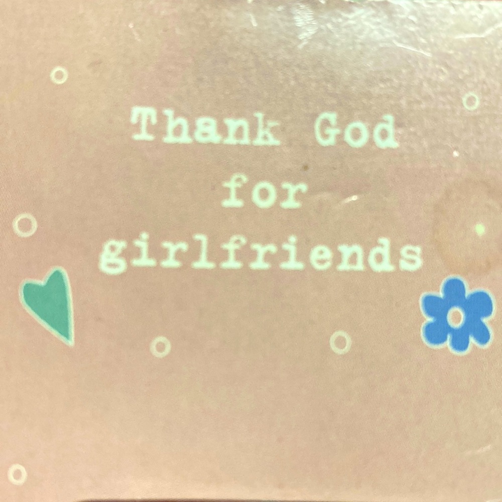 I am selling a little Metal sheet that says thank god for Girlfriends and.